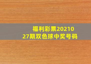 福利彩票2021027期双色球中奖号码