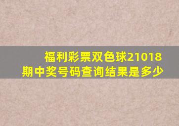 福利彩票双色球21018期中奖号码查询结果是多少