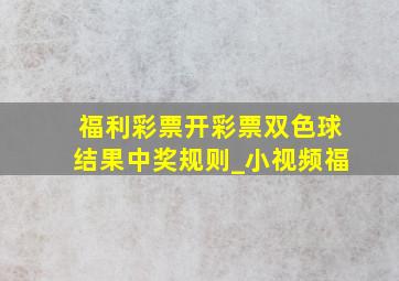 福利彩票开彩票双色球结果中奖规则_小视频福