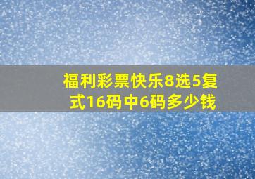 福利彩票快乐8选5复式16码中6码多少钱