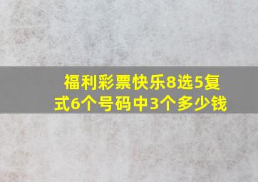 福利彩票快乐8选5复式6个号码中3个多少钱