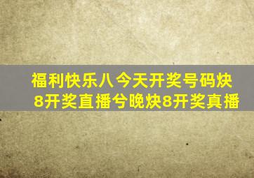 福利快乐八今天开奖号码炔8开奖直播兮晚炔8开奖真播