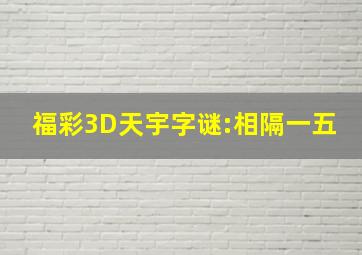 福彩3D天宇字谜:相隔一五