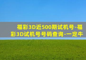 福彩3D近500期试机号-福彩3D试机号号码查询-一定牛