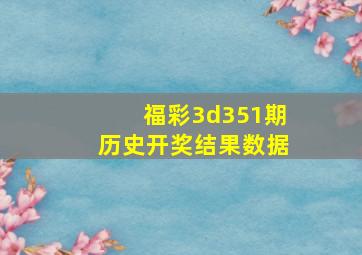 福彩3d351期历史开奖结果数据