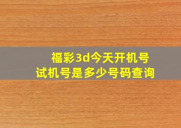 福彩3d今天开机号试机号是多少号码查询