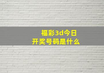 福彩3d今日开奖号码是什么