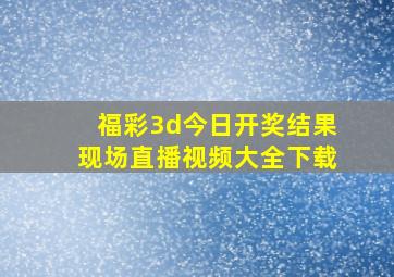 福彩3d今日开奖结果现场直播视频大全下载