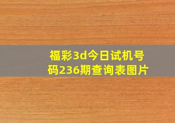 福彩3d今日试机号码236期查询表图片