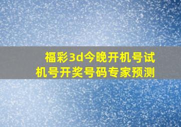 福彩3d今晚开机号试机号开奖号码专家预测