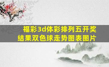 福彩3d体彩排列五开奖结果双色球走势图表图片