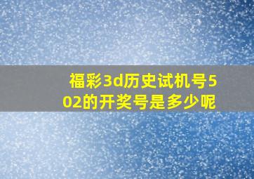 福彩3d历史试机号502的开奖号是多少呢