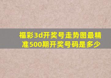 福彩3d开奖号走势图最精准500期开奖号码是多少