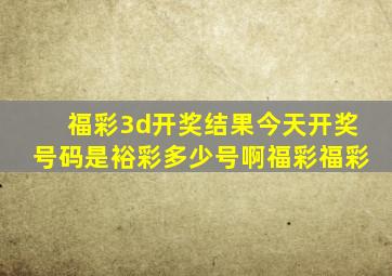 福彩3d开奖结果今天开奖号码是裕彩多少号啊福彩福彩