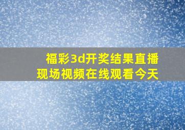 福彩3d开奖结果直播现场视频在线观看今天