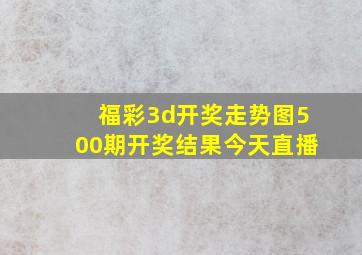 福彩3d开奖走势图500期开奖结果今天直播