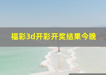 福彩3d开彩开奖结果今晚