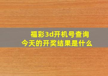 福彩3d开机号查询今天的开奖结果是什么