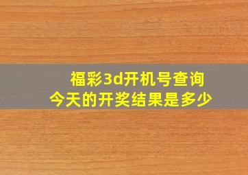 福彩3d开机号查询今天的开奖结果是多少