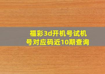 福彩3d开机号试机号对应码近10期查询