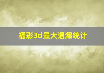 福彩3d最大遗漏统计