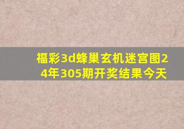 福彩3d蜂巢玄机迷宫图24年305期开奖结果今天