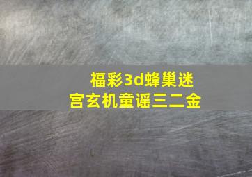 福彩3d蜂巢迷宫玄机童谣三二金