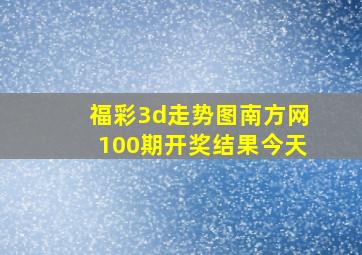 福彩3d走势图南方网100期开奖结果今天