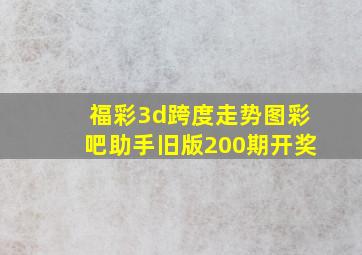 福彩3d跨度走势图彩吧助手旧版200期开奖