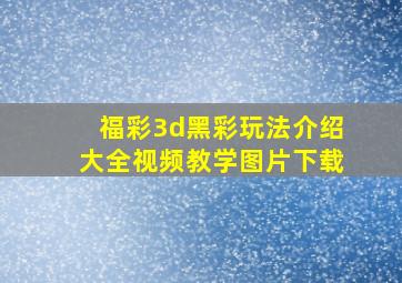 福彩3d黑彩玩法介绍大全视频教学图片下载