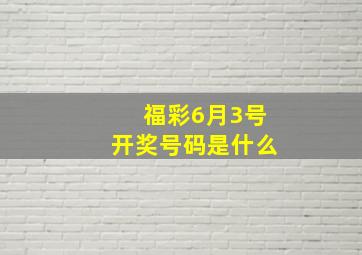 福彩6月3号开奖号码是什么