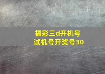 福彩三d开机号试机号开奖号30