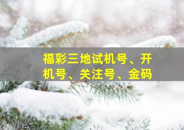 福彩三地试机号、开机号、关注号、金码