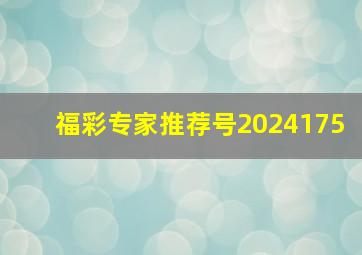 福彩专家推荐号2024175