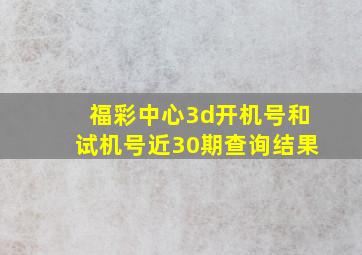 福彩中心3d开机号和试机号近30期查询结果