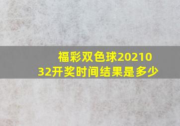 福彩双色球2021032开奖时间结果是多少