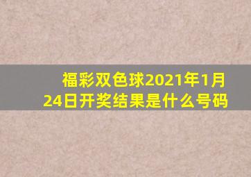 福彩双色球2021年1月24日开奖结果是什么号码