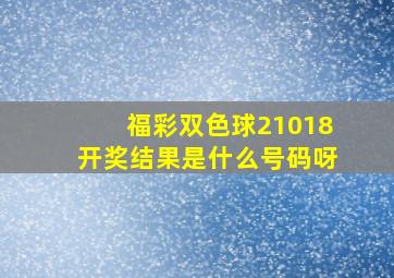 福彩双色球21018开奖结果是什么号码呀