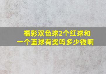 福彩双色球2个红球和一个蓝球有奖吗多少钱啊