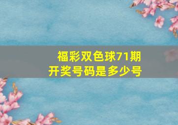 福彩双色球71期开奖号码是多少号