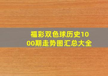 福彩双色球历史1000期走势图汇总大全