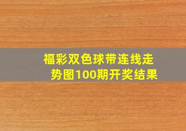 福彩双色球带连线走势图100期开奖结果