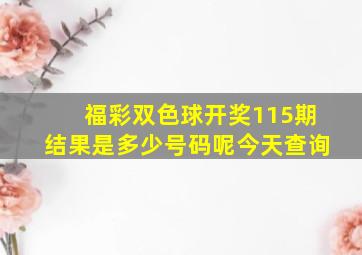 福彩双色球开奖115期结果是多少号码呢今天查询