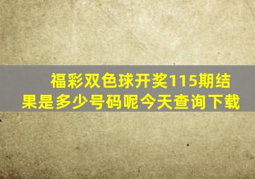 福彩双色球开奖115期结果是多少号码呢今天查询下载