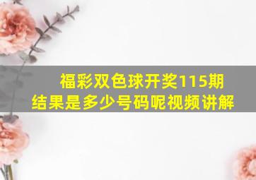 福彩双色球开奖115期结果是多少号码呢视频讲解