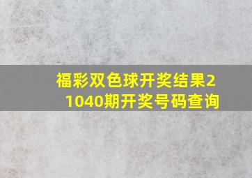 福彩双色球开奖结果21040期开奖号码查询