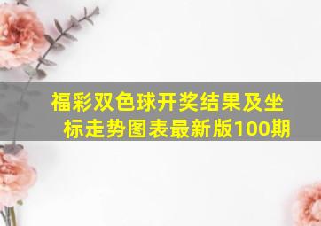 福彩双色球开奖结果及坐标走势图表最新版100期