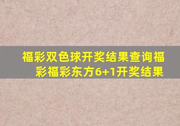 福彩双色球开奖结果查询福彩福彩东方6+1开奖结果