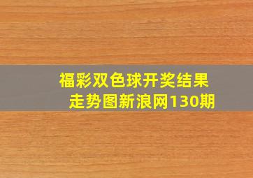 福彩双色球开奖结果走势图新浪网130期