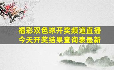 福彩双色球开奖频道直播今天开奖结果查询表最新